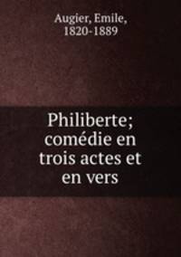 Philiberte; comedie en trois actes et en vers