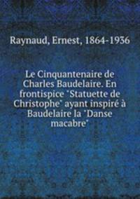 Le Cinquantenaire de Charles Baudelaire. En frontispice "Statuette de Christophe" ayant inspir Baudelaire la "Danse macabre"