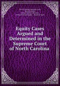 Equity Cases Argued and Determined in the Supreme Court of North Carolina .