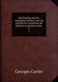 Recherches sur les ossemens fossiles: ou l`on rtablit les caractres de plusieurs animaux dont .. 8