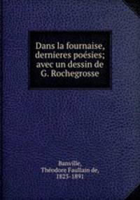 Dans la fournaise, dernieres poesies; avec un dessin de G. Rochegrosse
