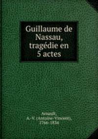 Guillaume de Nassau, tragedie en 5 actes