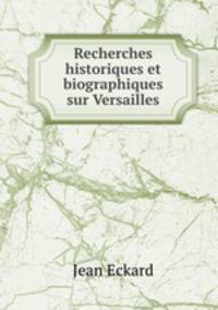 Recherches historiques et biographiques sur Versailles