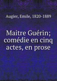 Maitre Guerin; comedie en cinq actes, en prose