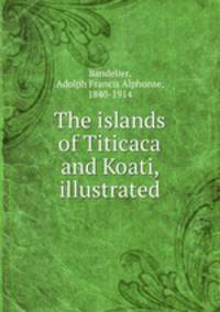 The islands of Titicaca and Koati, illustrated