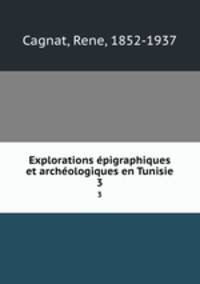 Explorations pigraphiques et archologiques en Tunisie. 3