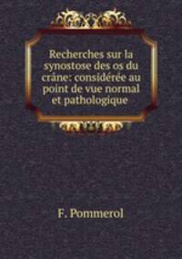 Recherches sur la synostose des os du crane: consideree au point de vue normal et pathologique .