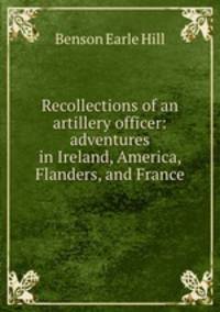Recollections of an artillery officer: adventures in Ireland, America, Flanders, and France