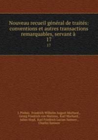 Nouveau recueil general de traites: conventions et autres transactions remarquables, servant a .