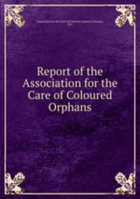 Report of the Association for the Care of Coloured Orphans