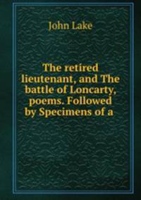 The retired lieutenant, and The battle of Loncarty, poems. Followed by Specimens of a .
