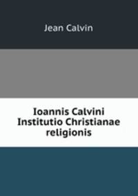 Ioannis Calvini Institutio Christianae religionis