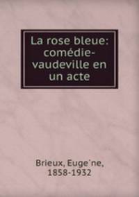 La rose bleue: comedie-vaudeville en un acte