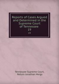 Reports of Cases Argued and Determined in the Supreme Court of Tennessee .. 19