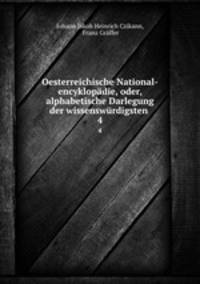 Oesterreichische National-encyklopdie, oder, alphabetische Darlegung der wissenswrdigsten .. 4