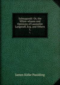 Salmagundi: Or, the Whim-whams and Opinions of Launcelot Langstaff, Esq. and Others. 1,