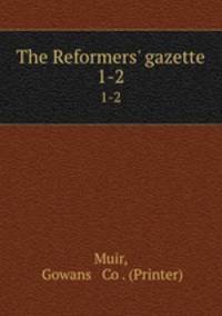 The Reformers` gazette. 1-2