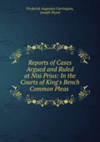Reports of Cases Argued and Ruled at Nisi Prius: In the Courts of King