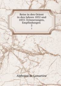 Reise in den Orient in den Jahren 1832 und 1833: Erinnerungen, Empfindungen .. 2