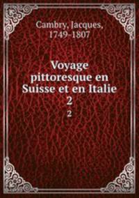 Voyage pittoresque en Suisse et en Italie. 2