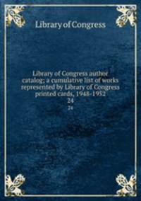 Library of Congress author catalog; a cumulative list of works represented by Library of Congress printed cards, 1948-1952. 24