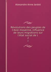 Rvolutions des peuples de l`Asie moyenne, influence de leurs migrations sur l`tat social de l .. 2