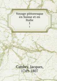 Voyage pittoresque en Suisse et en Italie. 1