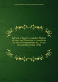 Library of Congress catalog: Motion pictures and filmstrips; a cumulative list of works represented by Library of Congress printed cards. 1