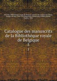 Catalogue des manuscrits de la Bibliothque royale de Belgique. 5