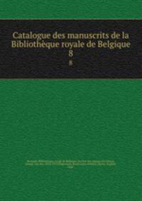 Catalogue des manuscrits de la Bibliothque royale de Belgique. 8