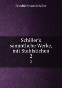 Schiller`s smmtliche Werke, mit Stahlstichen. 2
