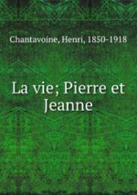 La vie; Pierre et Jeanne