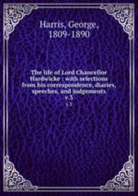 The life of Lord Chancellor Hardwicke : with selections from his correspondence, diaries, speeches, and judgements. v.3