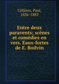 Entre deux paravents; scenes et comedies en vers. Eaux-fortes de E. Boilvin