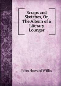 Scraps and Sketches, Or, The Album of a Literary Lounger