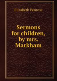 Sermons for children, by mrs. Markham
