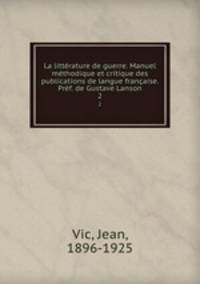 La litterature de guerre. Manuel methodique et critique des publications de langue francaise. Pref. de Gustave Lanson