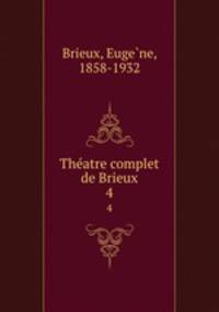 Thatre complet de Brieux. 4
