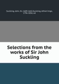Selections from the works of Sir John Suckling