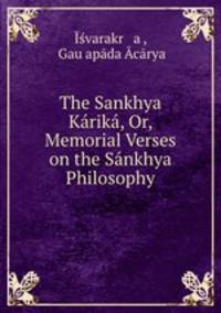 The Sankhya Karika, Or, Memorial Verses on the Sankhya Philosophy
