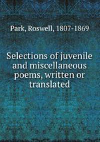 Selections of juvenile and miscellaneous poems, written or translated