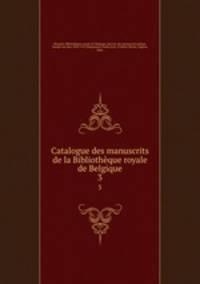 Catalogue des manuscrits de la Bibliothque royale de Belgique. 3