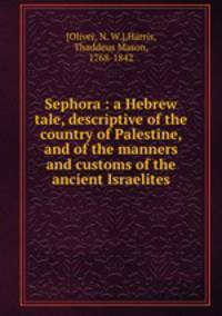 Sephora : a Hebrew tale, descriptive of the country of Palestine, and of the manners and customs of the ancient Israelites