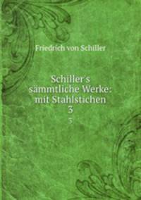 Schiller`s smmtliche Werke: mit Stahlstichen. 3