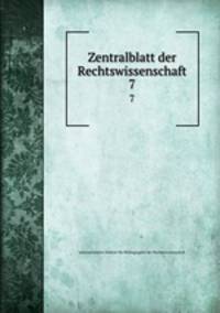 Zentralblatt der Rechtswissenschaft. 7