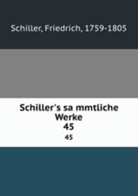 Schiller`s sammtliche Werke. 45
