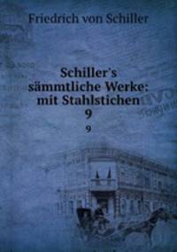 Schiller`s smmtliche Werke: mit Stahlstichen. 9