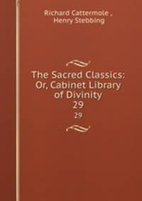 The Sacred Classics: Or, Cabinet Library of Divinity. 29