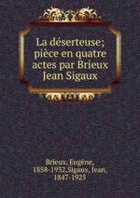 La deserteuse; piece en quatre actes par Brieux & Jean Sigaux