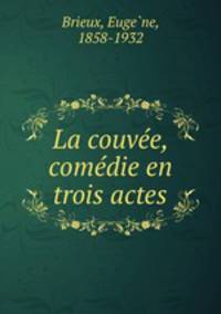 La couvee, comedie en trois actes